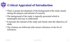 Critical Appraisal of Introduction
• There is proper development of the background of the study clearly
stating the purpose and rational of research.
• The background of the study is logically presented which is
meaningful and easy to understand.
• It presents the rational of the study and clearly state the objectives of
study.
• The citations are followed with correct references in the list of
references.
12/10/2020 Sundar Lamichhane 22
 