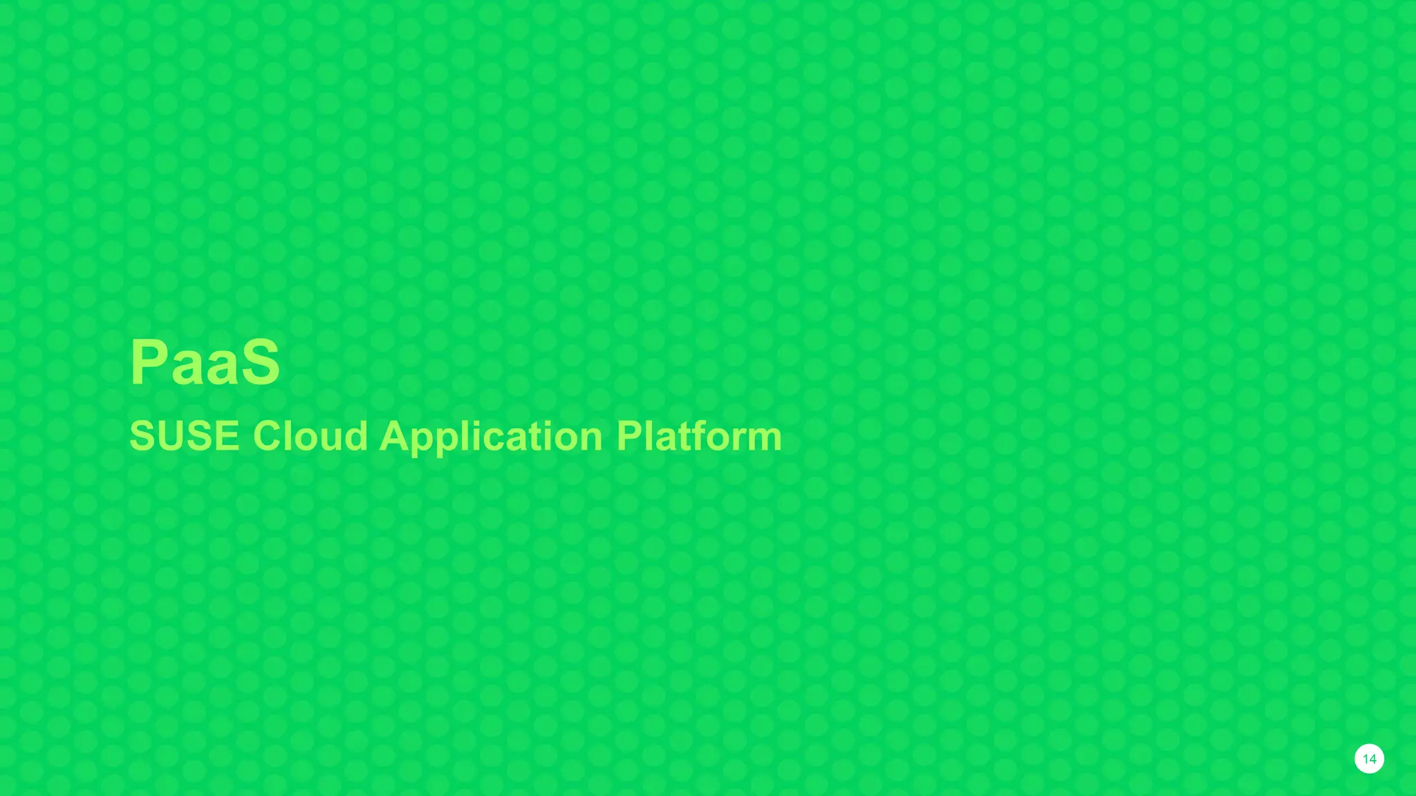 PaaS
SUSE Cloud Application Platform
14
 
