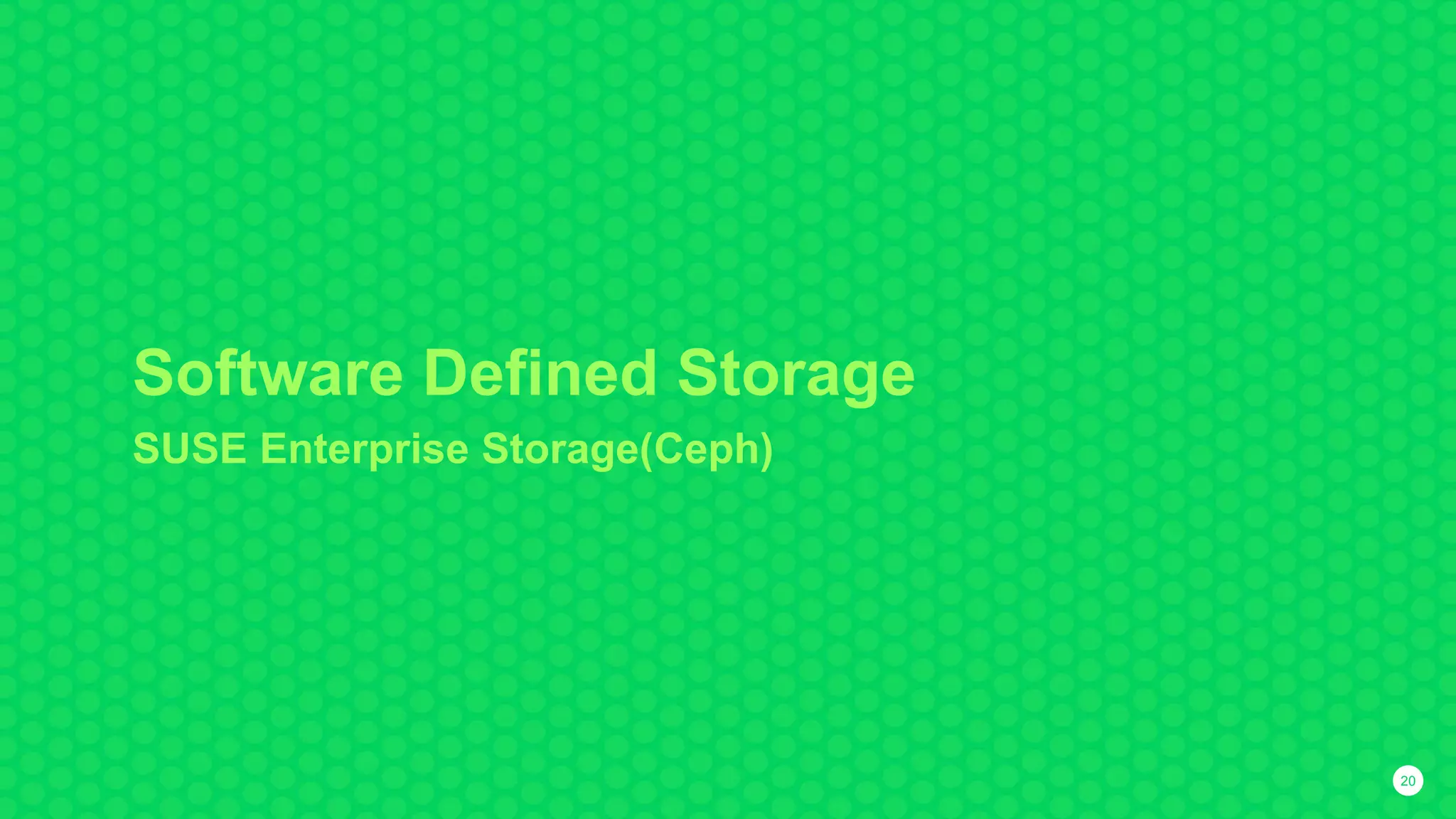 Software Defined Storage
SUSE Enterprise Storage(Ceph)
20
 