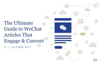 1
The Ultimate
Guide to WeChat
Articles That
Engage & Convert
V 1 . 1 , O C T O B E R 2 0 1 7
 