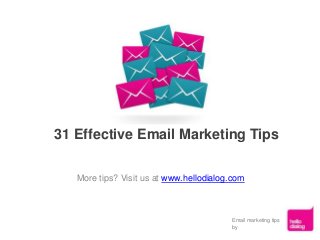 31 Effective Email Marketing Tips
More tips? Visit us at www.hellodialog.com
Email marketing tips
by
 
