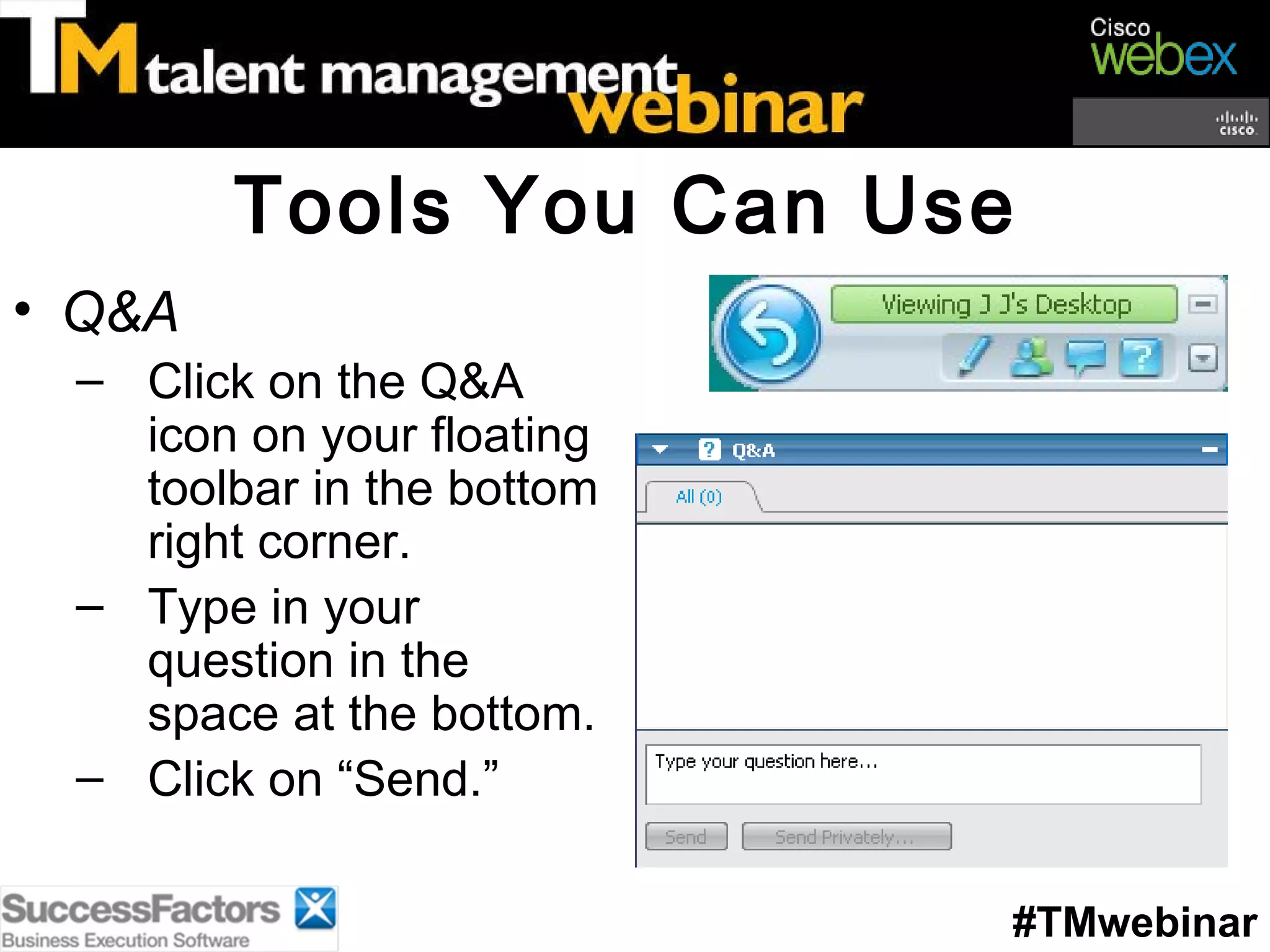 Tools You Can Use Q&A Click on the Q&A icon on your floating toolbar in the bottom right corner. Type in your question in the space at the bottom. Click on “Send.” #TMwebinar 
