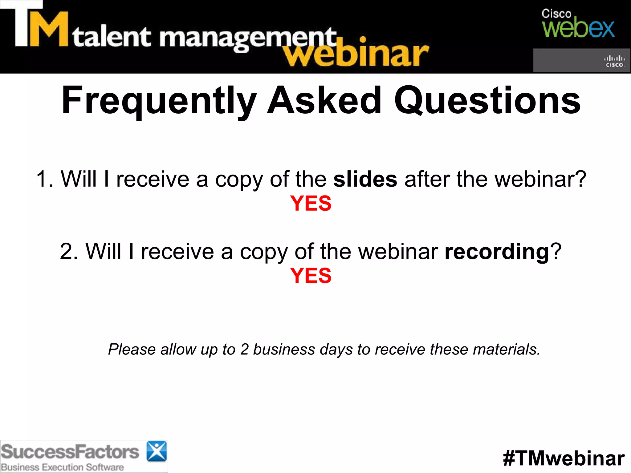 Frequently Asked Questions 1. Will I receive a copy of the  slides  after the webinar? YES 2. Will I receive a copy of the webinar  recording ? YES Please allow up to 2 business days to receive these materials. #TMwebinar 