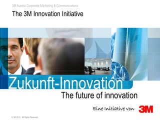 3M Austria Corporate Marketing & Communications

The 3M Innovation Initiative




Zukunft-Innovation
                                  The future of innovation
                                                  Eine Initiative von
© 3M 2010. All Rights Reserved.
 
