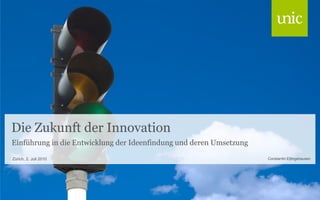 Die Zukunft der Innovation
Einführung in die Entwicklung der Ideenfindung und deren Umsetzung

Zürich, 2. Juli 2010                                                 Constantin Ettingshausen
 