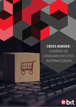 28Copyright E-bit - All rights reserved
CROSS BORDER:
CENÁRIO DO
CONSUMO EM SITES
INTERNACIONAIS
 
