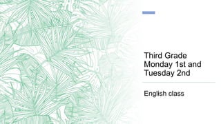 Third Grade
Monday 1st and
Tuesday 2nd
English class
 
