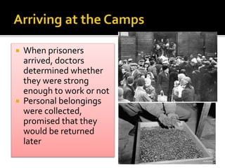  When prisoners
arrived, doctors
determined whether
they were strong
enough to work or not
 Personal belongings
were collected,
promised that they
would be returned
later
 