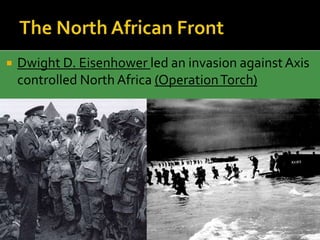  Dwight D. Eisenhower led an invasion againstAxis
controlled North Africa (OperationTorch)
 