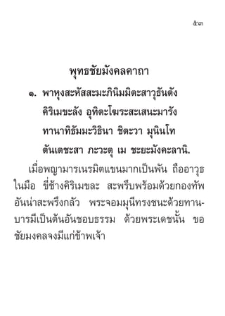 53



            æÿ∑∏™—¬¡—ß§≈§“∂“
   Ò. æ“Àÿß –À—  –¡–¿‘π¡¡‘µ– “«ÿ∏—πµ—ß
                            ‘
        §‘√‘‡¡¢–≈—ß Õÿ∑‘µ–‚¶√– –‡ π–¡“√—ß
        ∑“π“∑‘∏¡¡–«‘∏‘π“ ™‘µ–«“ ¡ÿπ‘π‚∑
                 —
        µ—π‡µ™– “ ¿–«–µÿ ‡¡ ™–¬–¡—ß§–≈“π‘.
   ‡¡◊ËÕæ≠“¡“√‡π√¡‘µ·¢π¡“°‡ªìπæ—π ∂◊ÕÕ“«ÿ∏
„π¡◊Õ ¢’Ë™â“ß§‘√‘‡¡¢≈–  –æ√÷∫æ√âÕ¡¥â«¬°Õß∑—æ
Õ—ππà“ –æ√÷ß°≈—« æ√–®Õ¡¡ÿπ’∑√ß™π–¥â«¬∑“π-
∫“√¡’‡ªìπµâπÕ—π™Õ∫∏√√¡ ¥â«¬æ√–‡¥™π—Èπ ¢Õ
™—¬¡ß§≈®ß¡’·°à¢“æ‡®â“
                   â
 