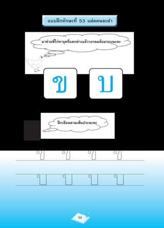 แบบฝึกทักษะที่ 53 แฝดคนละฝา


มาช่วยพี่ไก่หาจุดที่แตกต่างแล้ววงกลมล้อมรอบนะคะ




      ข บ
         ฝึกเขียนตามเส้นประนะคะ




ข ข ข ข
บ บ บ บ
                     98
 