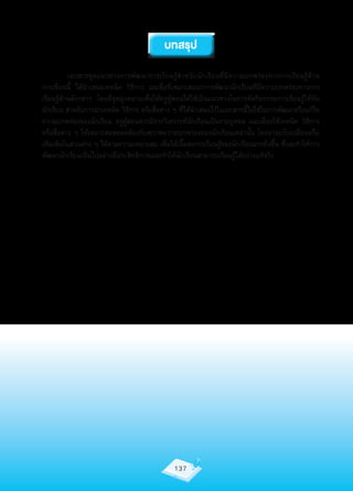 บทสรุป
	          เอกสารชุดแนวทางการพัฒนาการเรียนรู้สำาหรับนักเรียนที่มีความบกพร่องทางการเรียนรู้ด้าน
การเขียนนี้	 ได้นำาเสนอเทคนิค	 วิธีการ	 และสื่อที่เหมาะสมแก่การพัฒนานักเรียนที่มีความบกพร่องทางการ
เรียนรู้ด้านดังกล่าว	 โดยมีจุดมุ่งหมายเพื่อให้ครูผู้สอนได้ใช้เป็นแนวทางในการจัดกิจกรรมการเรียนรู้ให้กับ
นักเรียน	สำาหรับการนำาเทคนิค	วิธการ	หรือสือต่าง	ๆ	ทีได้นาเสนอไว้ในเอกสารนีไปใช้ในการพัฒนาหรือแก้ไข
                                  ี         ่            ่ ำ                ้
ความบกพร่องของนักเรียน	ครูผู้สอนควรมีการวิเคราะห์นักเรียนเป็นรายบุคคล	และเลือกใช้เทคนิค	วิธีการ	
หรือสื่อต่าง	ๆ	ให้เหมาะสมสอดคล้องกับสภาพความบกพร่องของนักเรียนเหล่านั้น	โดยอาจปรับเปลี่ยนหรือ
เพิมเติมในส่วนต่าง	ๆ	ได้ตามความเหมาะสม	เพือให้เอือต่อการเรียนรูของนักเรียนมากยิงขึน	ซึงจะทำาให้การ
   ่                                            ่      ้            ้              ่ ้ ่
พัฒนานักเรียนเป็นไปอย่างมีประสิทธิภาพและทำาให้นักเรียนสามารถเรียนรู้ได้อย่างแท้จริง




                                                137
 