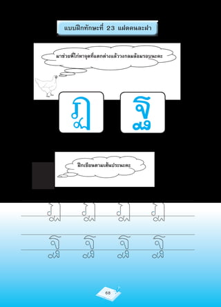 แบบฝึกทักษะที่ 23 แฝดคนละฝา


มาช่วยพี่ไก่หาจุดที่แตกต่างแล้ววงกลมล้อมรอบนะคะ




     ฏ ฐ
         ฝึกเขียนตามเส้นประนะคะ




ฏ ฏ ฏ ฏ
ฐ ฐ ฐ ฐ
                     68
 