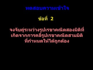 ทดสอบความเข้าใจ จงจับคู่ระหว่างรูปเรขาคณิตสองมิติที่เกิดจากการคลี่รูปเรขาคณิตสามมิติที่กำหนดให้ได้ถูกต้อง ข้อที่  2 
