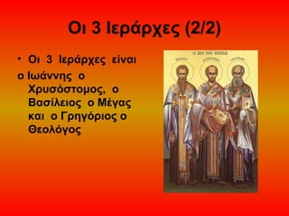Οι 3 Ιεράρχες (2/2)
• Οι 3 Iεράρχες είναι
ο Ιωάννης ο
Χρυσόστομος, ο
Βασίλειος ο Μέγας
και ο Γρηγόριος ο
Θεολόγος

 