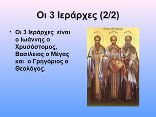 Οι 3 Ιεράρχες (2/2)
• Οι 3 Ιεράρχες είναι
ο Ιωάννης ο
Χρυσόστομος,
Βασίλειος ο Μέγας
και ο Γρηγόριος ο
Θεολόγος.

 
