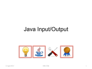 Java Input/Output

11 April 2013	


OSU CSE	


1	


 