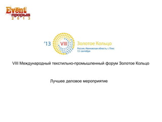 VIII Международный текстильно-промышленный форум Золотое Кольцо
Лучшее деловое мероприятие
 