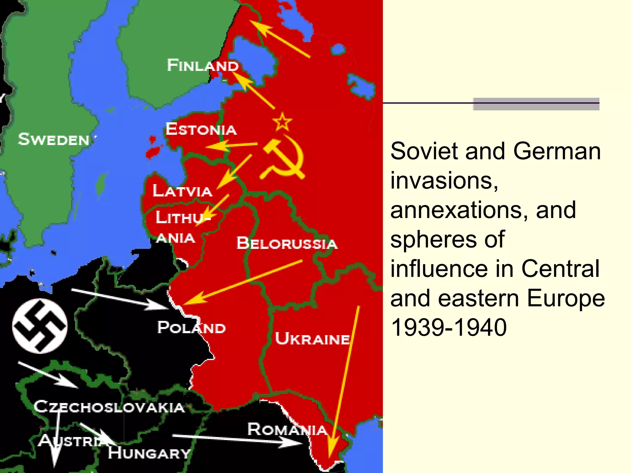 Soviet and German
invasions,
annexations, and
spheres of
influence in Central
and eastern Europe
1939-1940
 