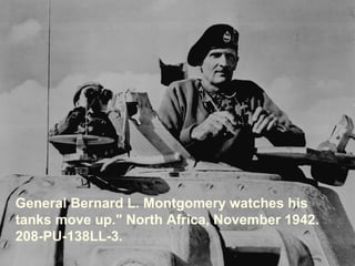 General Bernard L. Montgomery watches his
tanks move up." North Africa, November 1942.
208-PU-138LL-3.
 