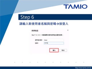http://www.tamio.com.tw
請輸入新使用者名稱與密碼按登入
Step 6
 
