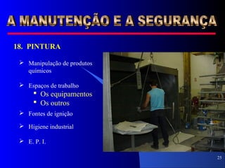 25
18. PINTURA
 Manipulação de produtos
químicos
 Espaços de trabalho
 Os equipamentos
 Os outros
 Fontes de ignição
 Higiene industrial
 E. P. I.
 