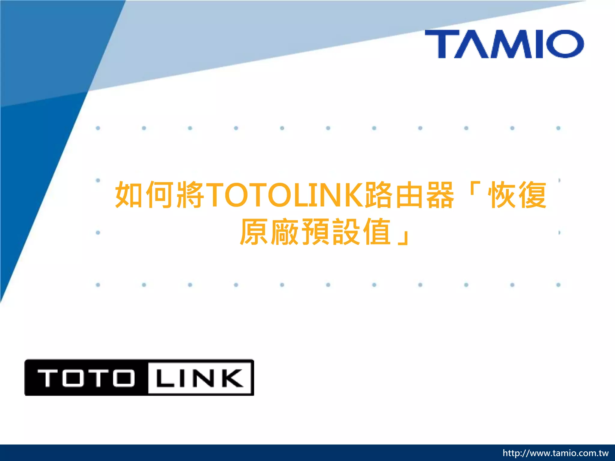 http://www.tamio.com.tw
如何將TOTOLINK路由器「恢復
原廠預設值」
 