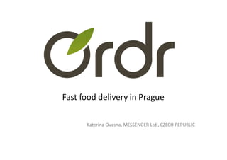 Katerina Ovesna,	
  MESSENGER	
  Ltd.,	
  CZECH	
  REPUBLIC
Fast	
  food	
  delivery	
  in	
  Prague
 