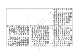 41
院及其轄區，爰設第
一項。
三、為謀迅速而適當處理
債務清理事件，並使
法官得以累積處理該
事件之學識及經驗，
債務清理事件宜由專
庭或專股法官辦理，
爰設第二項。
第七條 債務人或遺產
依本法所定程序清理
其債務，以在中華民國
有事務所、營業所、住
所、居所或財產者為
限。
債務清理事件專屬債
務人住所地之債務清理
法院管轄。債務人在中
華民國現無住所或住所
不明者，以其在中華民
第二條 和解及破產
事件，專屬債務人或
破產人住所地之地
方法院管轄，債務人
或破產人有營業所
者，專屬其主營業所
所在地之地方法院
管轄，主營業所在外
國者，專屬其在中國
之主營業所所在地
之地方法院管轄。
一、條次變更。
二、明定債務清理事件之
國際審判管轄權，以
有連繫因素者為限，
即債務人之事務所、
營業所、住所、居所
或財產；或遺產之財
產 ， 須 有 在 我 國 境
內，爰增訂第一項。
三、債務人在中華民國現
無住所或住所不明，
行
政
院
行
政
院
第
3495次
院
會
會
議
1EF703DDF893A6B2
 