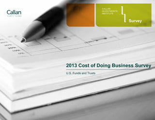 2013 Cost of Doing Business Survey
U.S. Funds and Trusts
CALLAN
INVESTMENTS
INSTITUTE
Survey
 