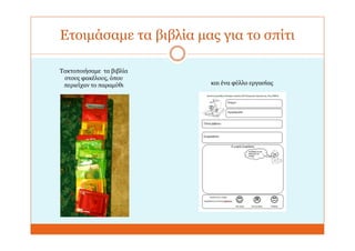 Ετοιμάσαμε τα βιβλία μας για το σπίτι
Τακτοποιήσαμε τα βιβλία
στους φακέλους, όπου
περιείχαν το παραμύθι και ένα φύλλο εργασίας
 