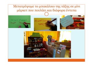 Μετατρέψαμε το μπακάλικο της τάξης σε μίνι
μάρκετ που πουλάει και διάφορα έντυπα
 