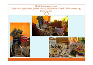 Πουλούσαμε και έντυπα
( περιοδικά, εφημερίδες, βιβλία, κόμικς, ταξιδιωτικοί οδηγοί, βιβλία μαγειρικής,
βίους αγίων)
 