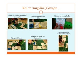 Και το παιχνίδι ξεκίνησε…
Ρίξαμε το ζάρι και ξεκινήσαμε
το παιχνίδι Συναρμολογήσαμε τον
τίτλο
Λύσαμε το σταυρόλεξο
Πήραμε τηλέφωνο
Βρήκαμε τον καιρό του
Ηρακλείου
Διαπιστώσαμε ότι η
ομάδα μας έχει κερδίσει
 