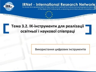 Тема 3.2. ІК-інструменти для реалізації
освітньої і наукової співпраці
Використання цифрових інструментів
 