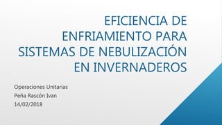 EFICIENCIA DE
ENFRIAMIENTO PARA
SISTEMAS DE NEBULIZACIÓN
EN INVERNADEROS
 