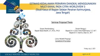 Seminar Proposal Thesis
Luhur Moekti Prayogo
19/449597/PTK/12856
Dosen Pembimbing :
Bapak Abdul Basith, S.T., M.Si., Ph.D
Friday, July 2, 2021
Dosen Penguji :
Bapak Dr. Ir. Catur Aries Rokhmana, S.T., M.T
Bapak Dr. Ir. Istarno, DIpI.LIS., M.T
 