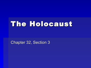 T he Holocaust

Chapter 32, Section 3
 