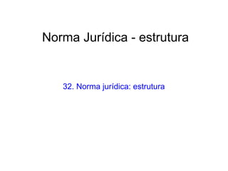 Norma Jurídica - estrutura

32. Norma jurídica: estrutura

 