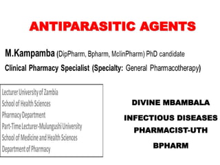 ANTIPARASITIC AGENTS
DIVINE MBAMBALA
INFECTIOUS DISEASES
PHARMACIST-UTH
BPHARM
 