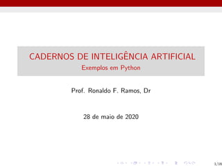 CADERNOS DE INTELIGÊNCIA ARTIFICIAL
Exemplos em Python
Prof. Ronaldo F. Ramos, Dr
28 de maio de 2020
1/16
 