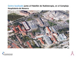 Centro localizado junto al Pabellón de Radioterapia, en el Complejo
Hospitalario de Navarra
 