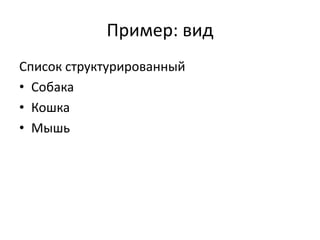 Пример: вид
Список структурированный
• Собака
• Кошка
• Мышь
 