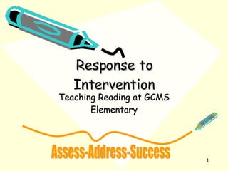 Response to Intervention Teaching Reading at GCMS Elementary Assess-Address-Success 