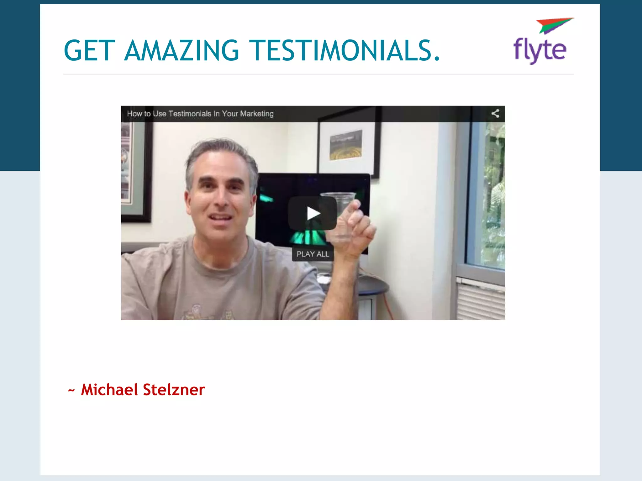 GET AMAZING TESTIMONIALS. 
~ Michael Stelzner 
 