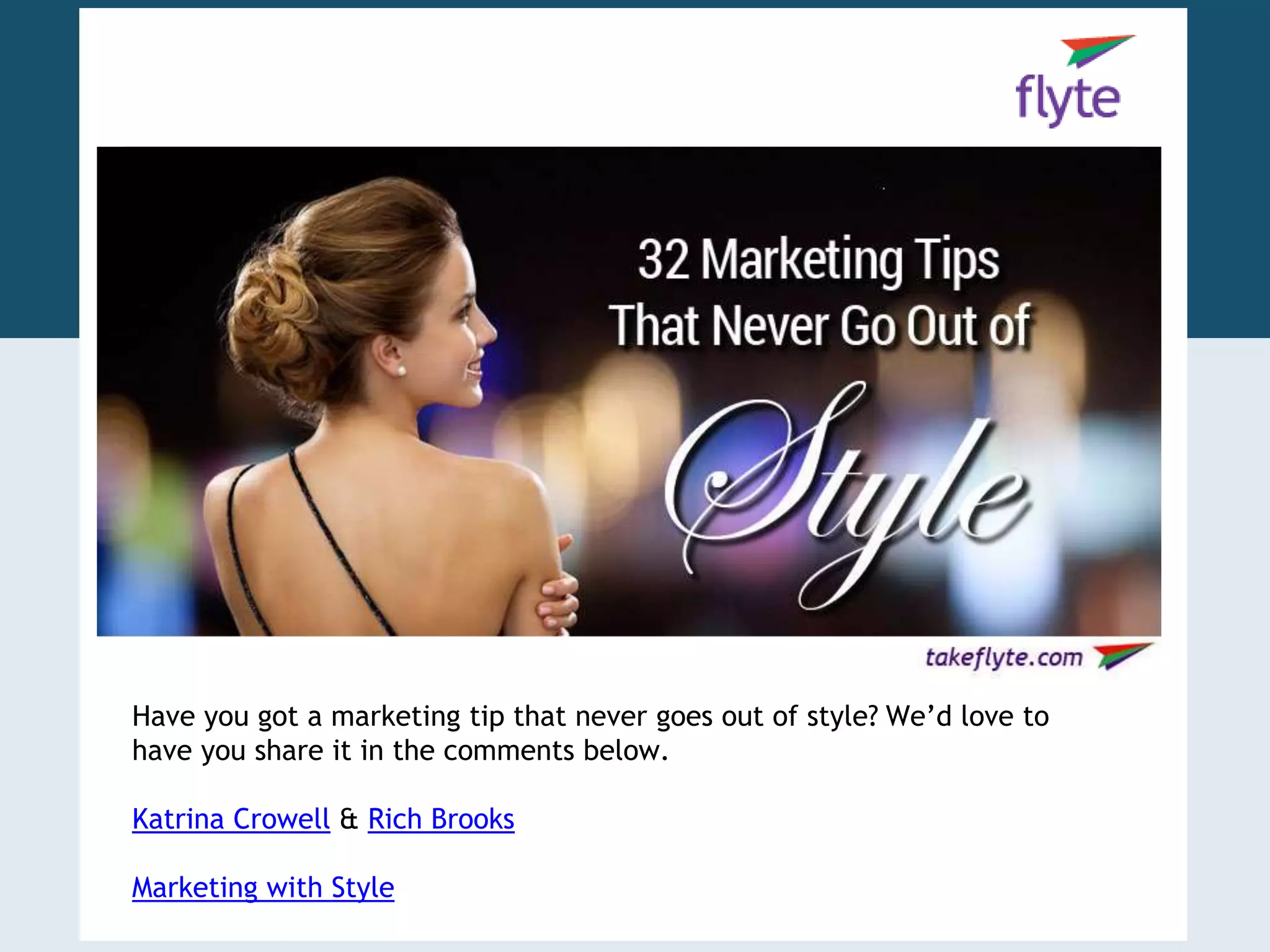 Have you got a marketing tip that never goes out of style? We’d love to 
have you share it in the comments below. 
Katrina Crowell & Rich Brooks 
Marketing with Style 
 