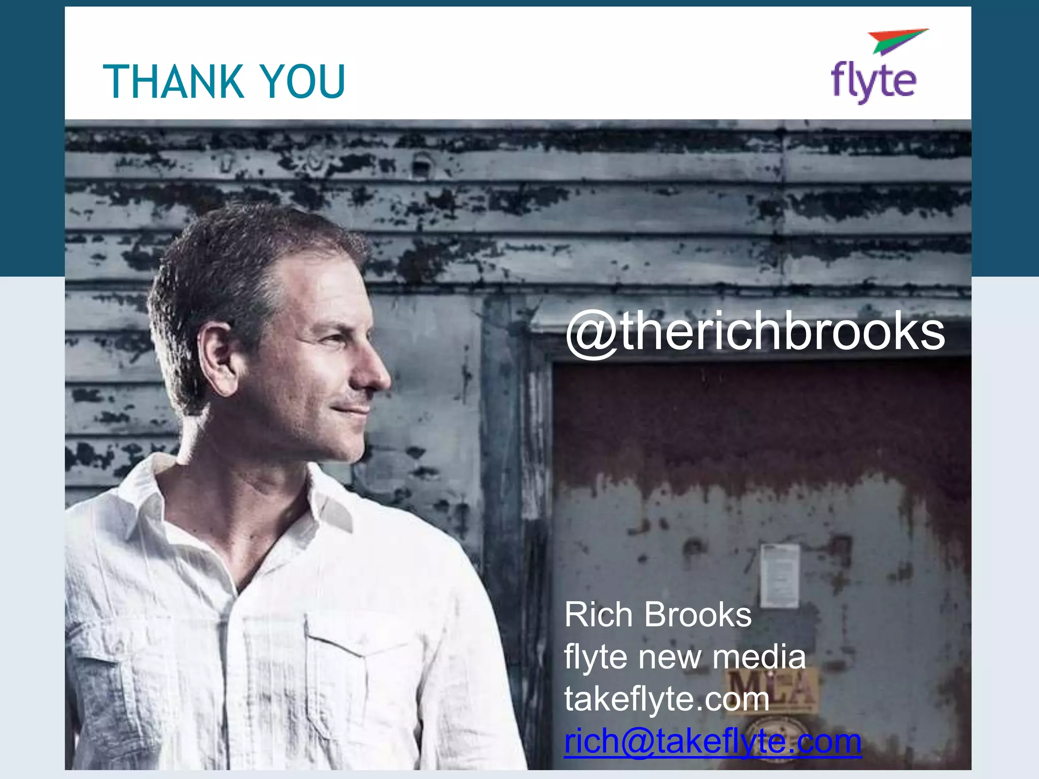 THANK YOU 
@therichbrooks 
Rich Brooks 
flyte new media 
takeflyte.com 
rich@takeflyte.com 
