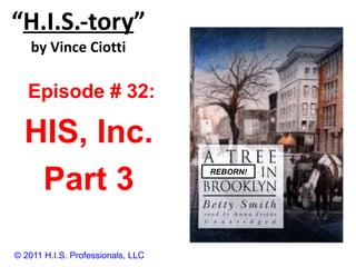 “ H.I.S.-tory ” by Vince Ciotti © 2011 H.I.S. Professionals, LLC Episode # 32:  HIS, Inc. Part 3 REBORN!  
