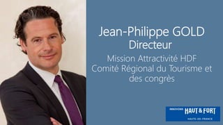 Jean-Philippe GOLD
Directeur
Mission Attractivité HDF
Comité Régional du Tourisme et
des congrès
 