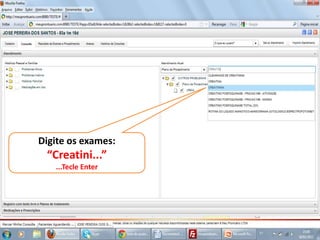 Digite os exames:
 “Creatini...”
   ...Tecle Enter
 